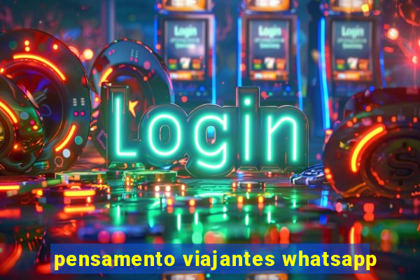 pensamento viajantes whatsapp